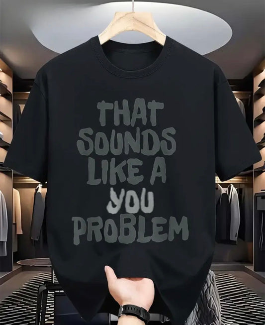 Men's Funny Sarcastic "That Sounds Like A You Problem " T-Shirt